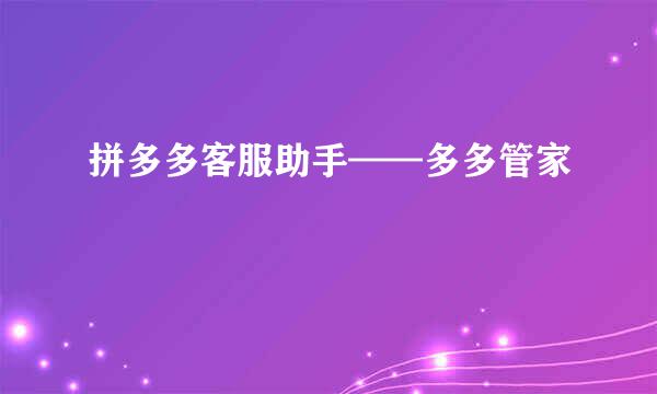 拼多多客服助手——多多管家
