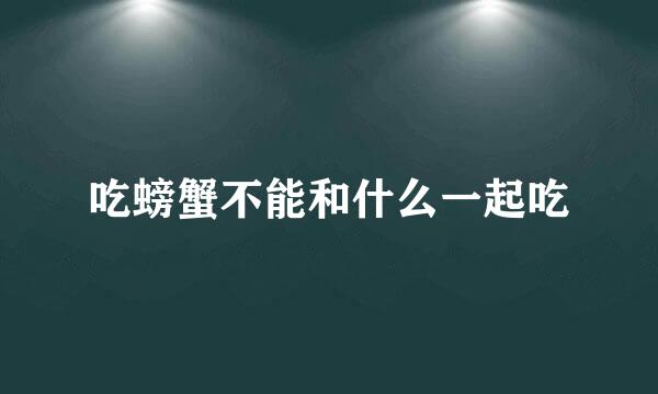 吃螃蟹不能和什么一起吃