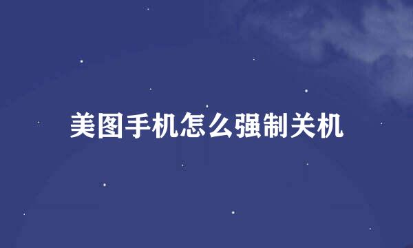 美图手机怎么强制关机