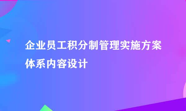企业员工积分制管理实施方案体系内容设计