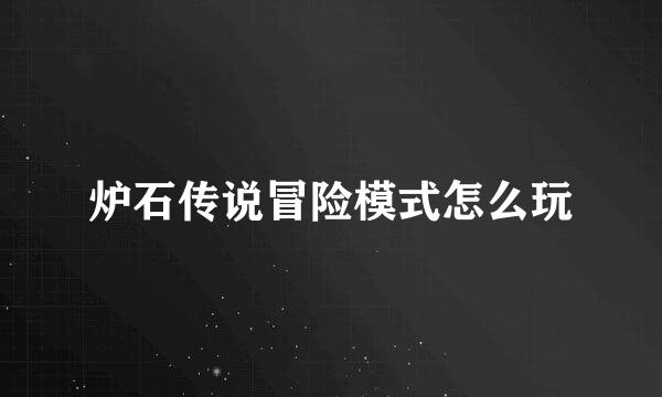 炉石传说冒险模式怎么玩