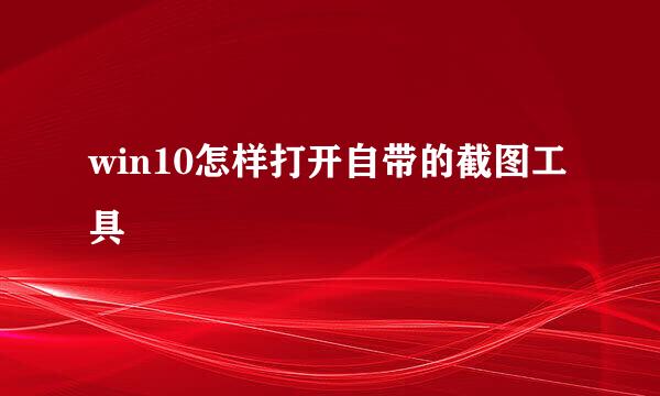 win10怎样打开自带的截图工具