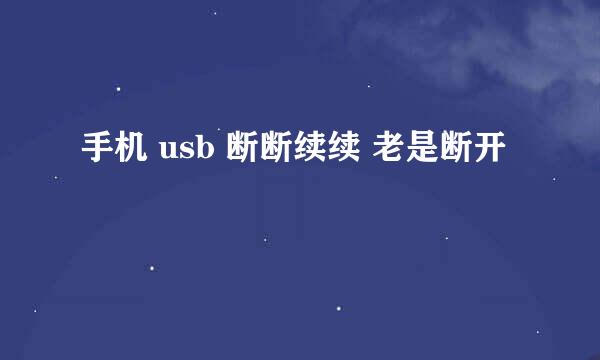 手机 usb 断断续续 老是断开
