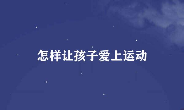 怎样让孩子爱上运动