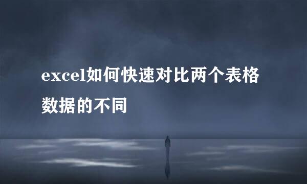 excel如何快速对比两个表格数据的不同