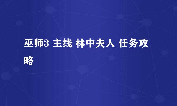巫师3 主线 林中夫人 任务攻略