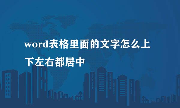 word表格里面的文字怎么上下左右都居中