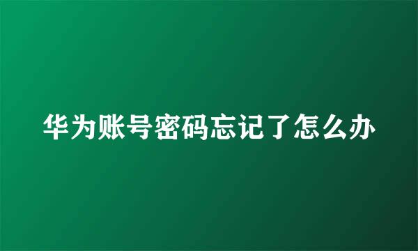 华为账号密码忘记了怎么办