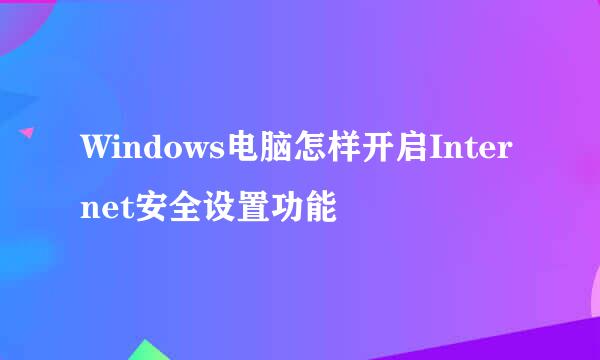 Windows电脑怎样开启Internet安全设置功能