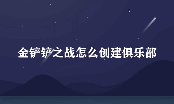 金铲铲之战怎么创建俱乐部