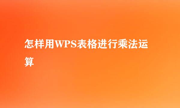 怎样用WPS表格进行乘法运算