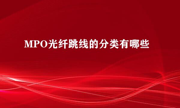 MPO光纤跳线的分类有哪些