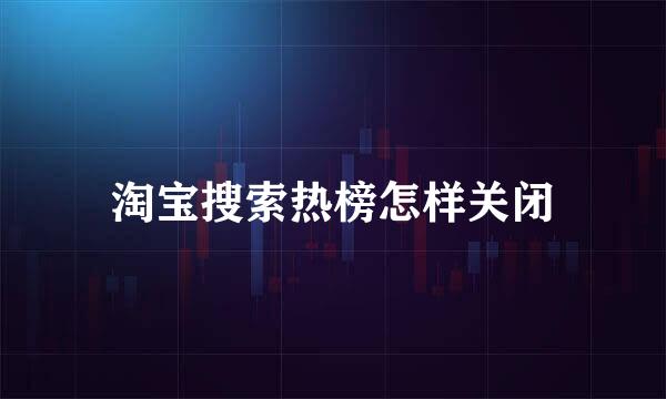 淘宝搜索热榜怎样关闭