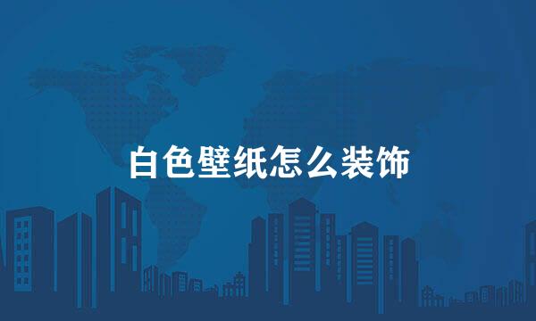 白色壁纸怎么装饰