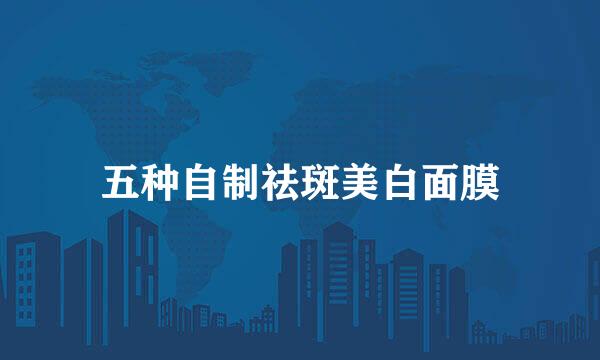 五种自制祛斑美白面膜