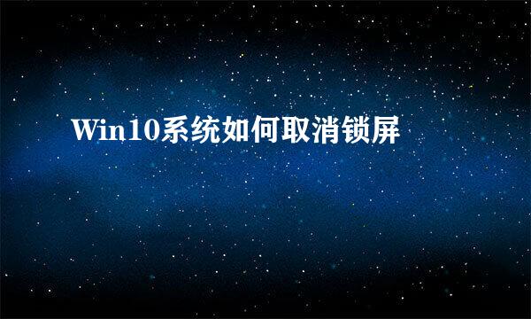 Win10系统如何取消锁屏