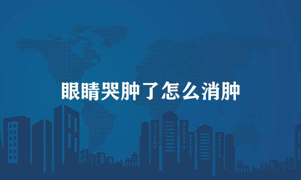 眼睛哭肿了怎么消肿