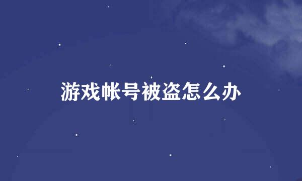 游戏帐号被盗怎么办