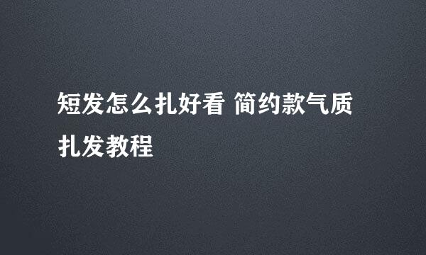 短发怎么扎好看 简约款气质扎发教程