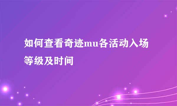 如何查看奇迹mu各活动入场等级及时间