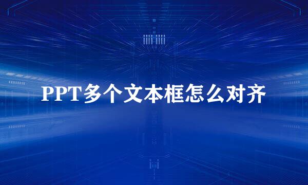 PPT多个文本框怎么对齐