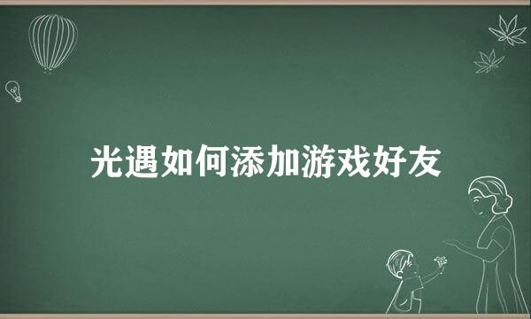 光遇如何添加游戏好友