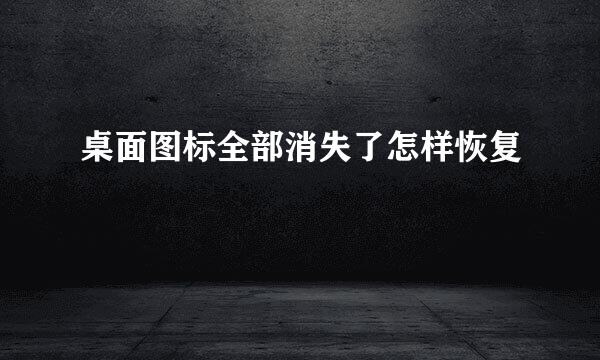 桌面图标全部消失了怎样恢复