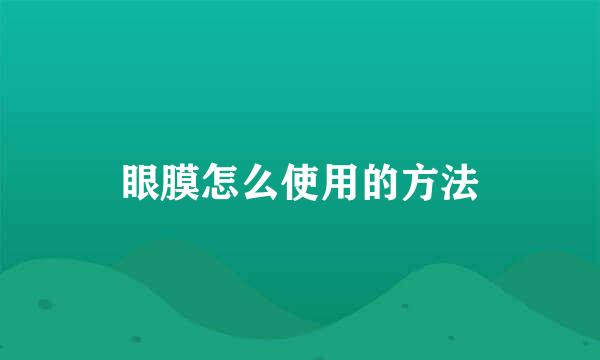 眼膜怎么使用的方法