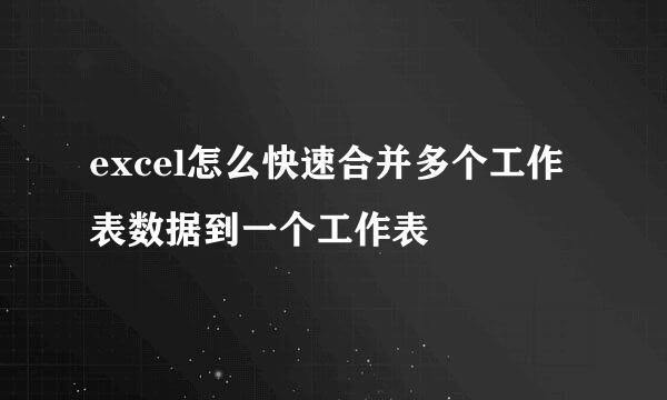 excel怎么快速合并多个工作表数据到一个工作表