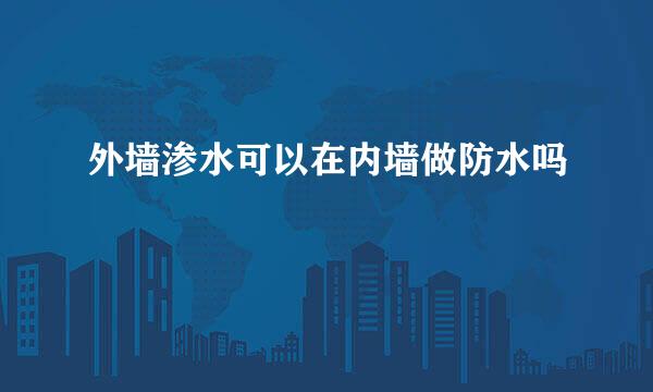外墙渗水可以在内墙做防水吗