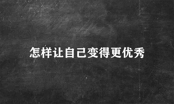 怎样让自己变得更优秀