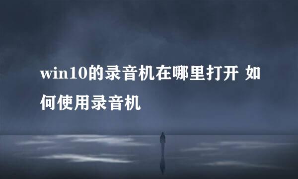win10的录音机在哪里打开 如何使用录音机