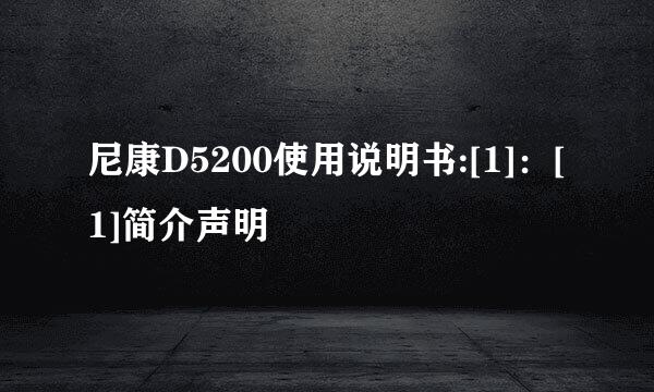 尼康D5200使用说明书:[1]：[1]简介声明