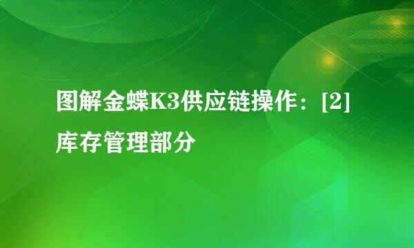 图解金蝶K3供应链操作：[2]库存管理部分