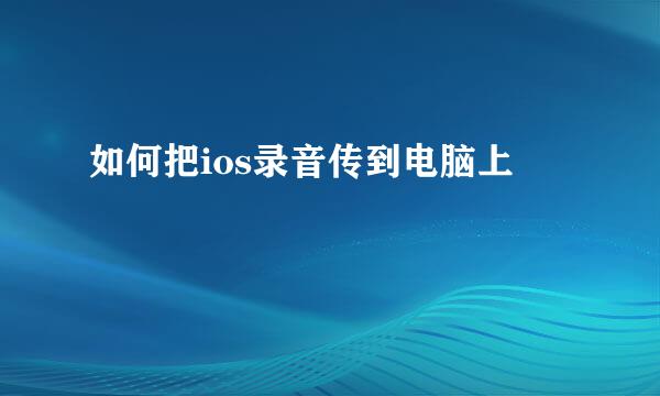 如何把ios录音传到电脑上