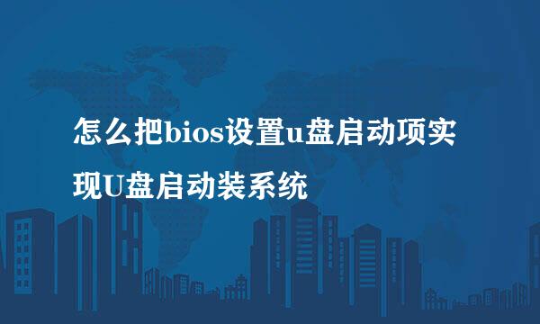 怎么把bios设置u盘启动项实现U盘启动装系统