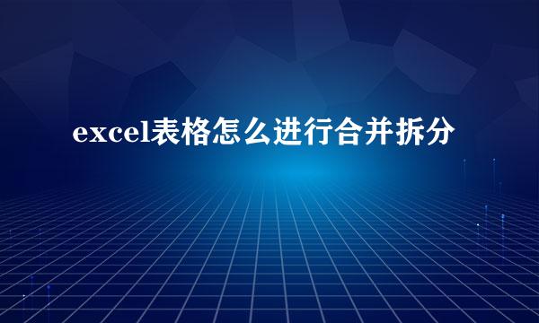 excel表格怎么进行合并拆分