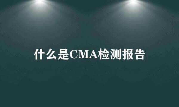 什么是CMA检测报告