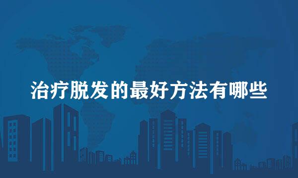 治疗脱发的最好方法有哪些