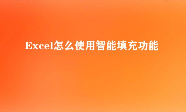 Excel怎么使用智能填充功能