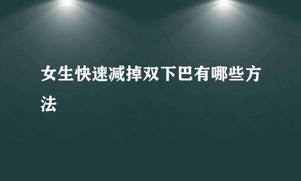 女生快速减掉双下巴有哪些方法