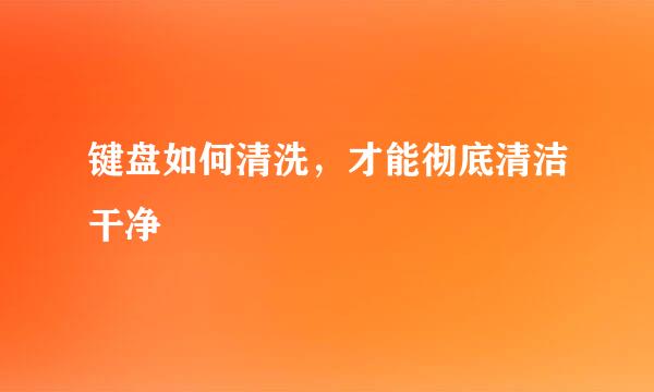 键盘如何清洗，才能彻底清洁干净