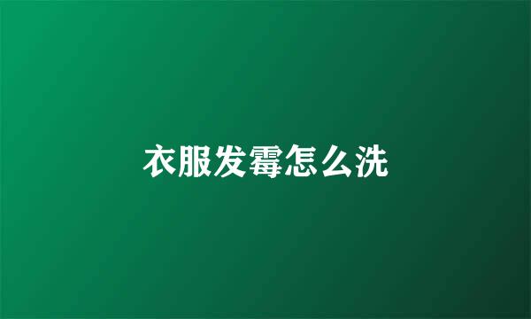 衣服发霉怎么洗