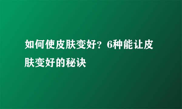 如何使皮肤变好？6种能让皮肤变好的秘诀