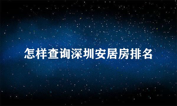 怎样查询深圳安居房排名