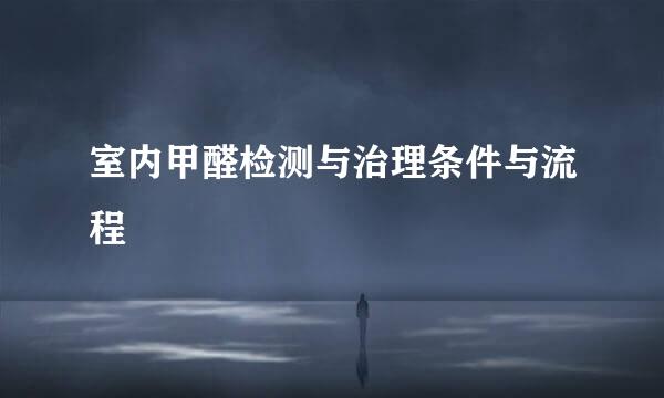 室内甲醛检测与治理条件与流程