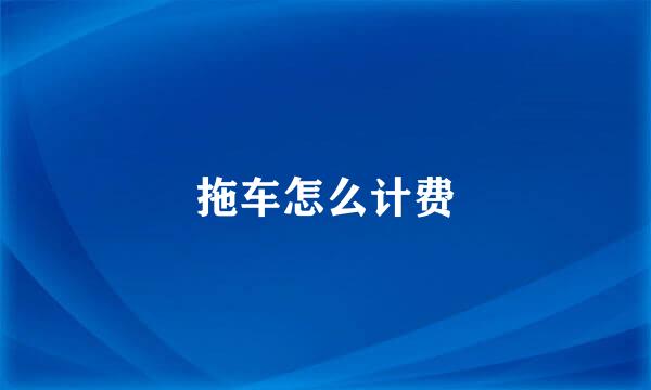 拖车怎么计费