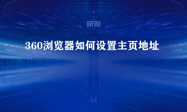 360浏览器如何设置主页地址