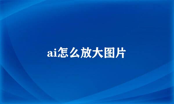ai怎么放大图片