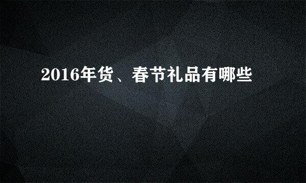 2016年货、春节礼品有哪些